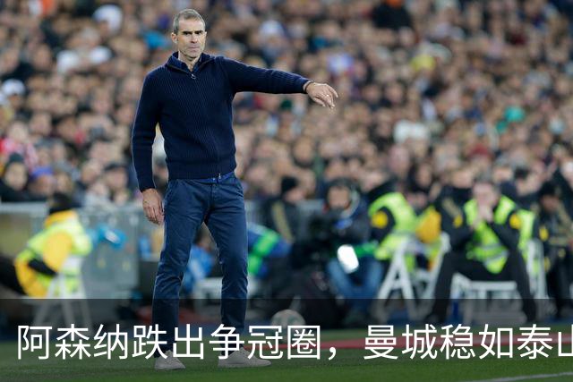 阿森纳跌出争冠圈，曼城稳如泰山，进可攻退可守